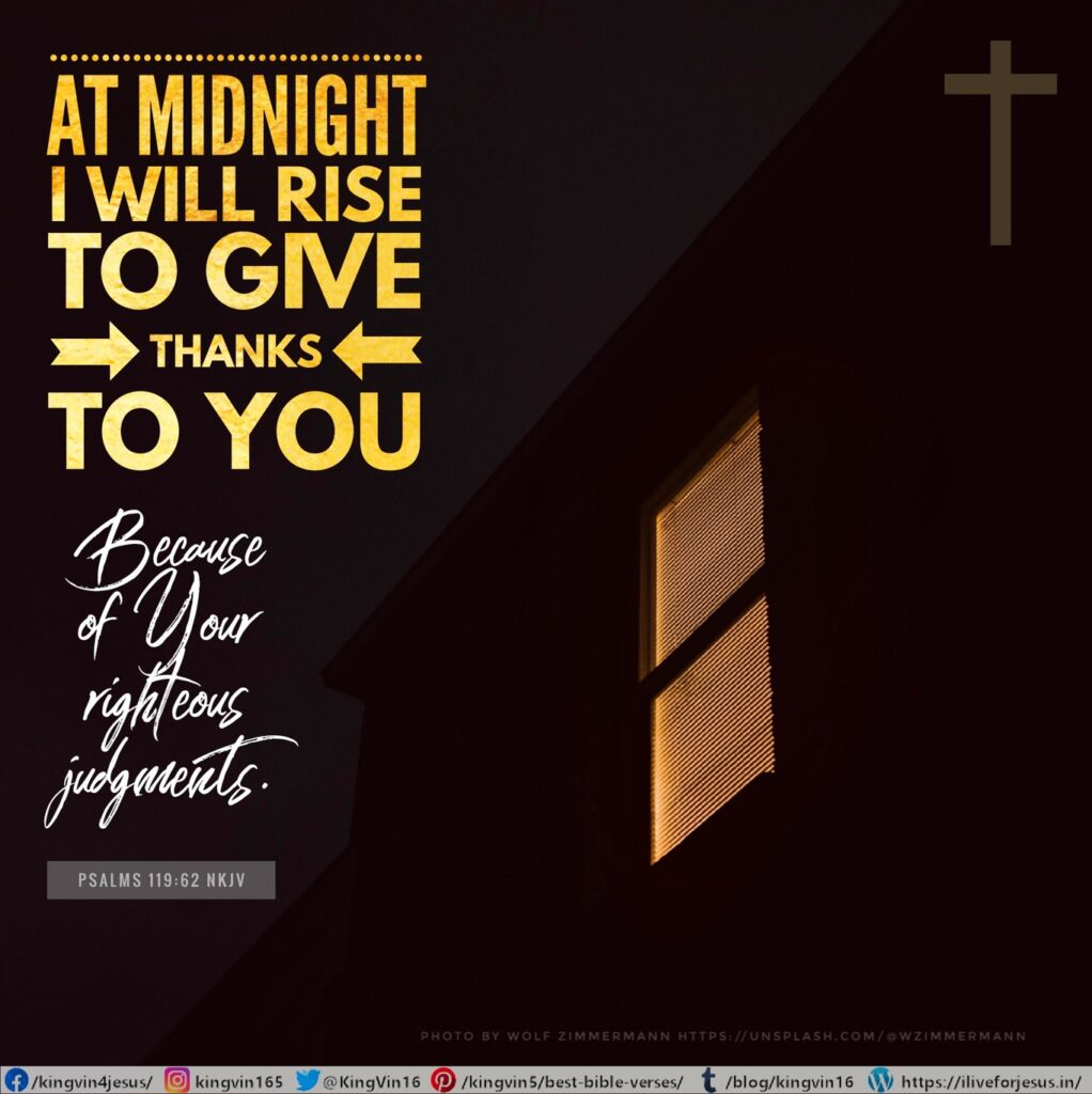 At midnight I will rise to give thanks to You, Because of Your righteous judgments. Psalms 119:62 NKJV https://bible.com/bible/114/psa.119.62.NKJV