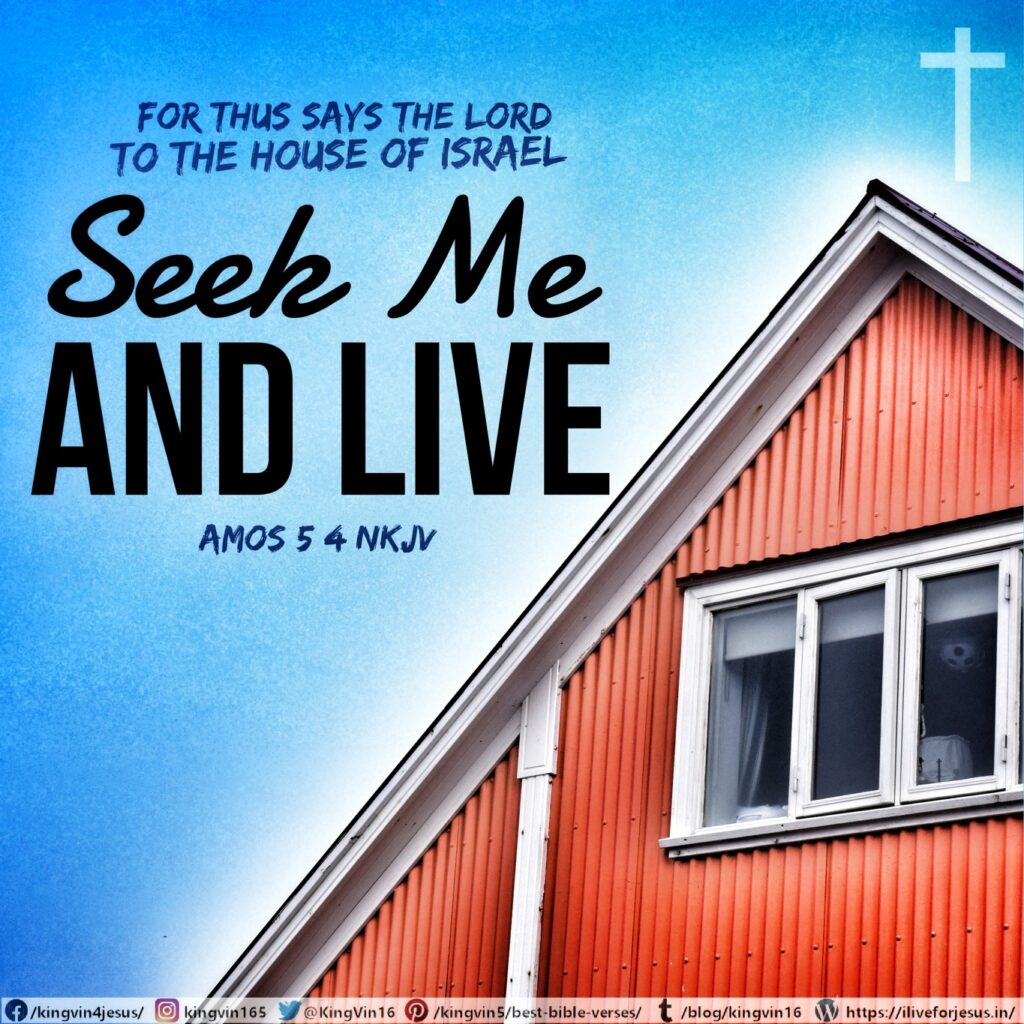 For thus says the Lord to the house of Israel: “Seek Me and live; Amos 5:4 NKJV https://bible.com/bible/114/amo.5.4.NKJV