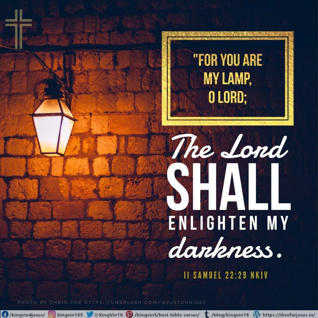 “For You are my lamp, O Lord; The Lord shall enlighten my darkness. II Samuel 22:29 NKJV https://bible.com/bible/114/2sa.22.29.NKJV